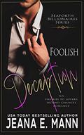 Foolish Deception: An Enemies to Lovers Romance (Seaforth Billionaires #2) by Jeana E. Mann