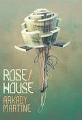 Rose/House by Arkady Martine