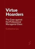 Virtue Hoarders: The Case against the Professional Managerial Class (Forerunners: Ideas First #1) by Catherine Liu