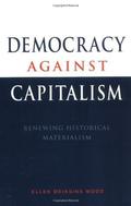 Democracy Against Capitalism: Renewing Historical Materialism by Ellen Meiksins Wood