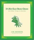 It's Not Easy Being Green: And Other Things to Consider by Jim Henson, The Muppets and Friends,