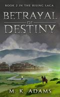 Betrayal of Destiny (The Rising Saga #2) by M.K. Adams