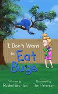 I Don't Want to Eat Bugs by Rachel Branton