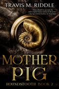 Mother Pig (Houndstooth #2) by Travis M. Riddle