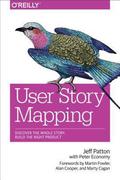 User Story Mapping: Discover the Whole Story, Build the Right Product by Jeff Patton
