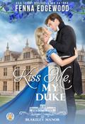 Kiss Me, My Duke (Blakeley Manor #2) by Fenna Edgewood