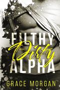 Filthy Dirty Alpha (Filthy Dirty Alpha #1) by Grace Morgan