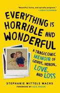 Everything Is Horrible and Wonderful: A Tragicomic Memoir of Genius, Heroin, Love and Loss by Stephanie Wittels Wachs, Aziz Ansari