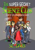 The Super-Secret Science Club: Case of the Disappearing Glass by S.C. Davis