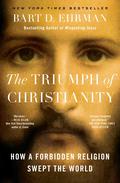 The Triumph of Christianity: How a Forbidden Religion Swept the World by Bart D. Ehrman