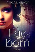 A Fae Born (A Fae's Fate #2) by Abigail Grant