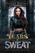 Tears of Sweat (Tears of the Heart #2) by Sierra Knoxly