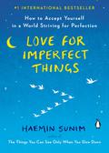 Love for Imperfect Things: How to Accept Yourself in a World Striving for Perfection by Haemin Sunim