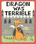Dragon Was Terrible by Kelly DiPucchio