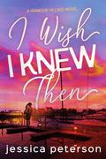 I Wish I Knew Then (Harbor Village #1) by Jessica Peterson