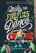 Make the Fireflies Dance by Rachel Bateman