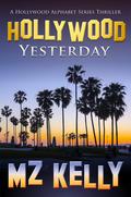 Hollywood Yesterday: A Hollywood Alphabet Series Thriller (Hollywood Alphabet #25) by M.Z. Kelly