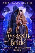 The Assassin Bride (The King and The Assassin #1) by Anastasis Blythe