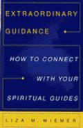 Extraordinary Guidance: How to Connect with Your Spiritual Guides by Liza M. Wiemer