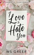 I Love to Hate You: An Enemies to Lovers Romance by W.S. Greer
