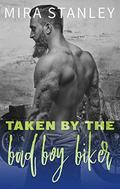 Taken by the Bad Boy Biker by Mira Stanley