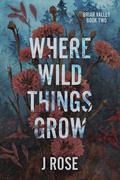 Where Wild Things Grow (Briar Valley #2) by J. Rose