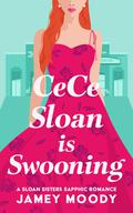 CeCe Sloan Is Swooning (Sloan Sisters #1) by Jamey Moody