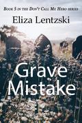 Grave Mistake (Don't Call Me Hero #5) by Eliza Lentzski