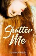 Shatter Me by Kim Hartfield