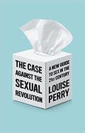 The Case Against the Sexual Revolution: A New Guide to Sex in the 21st Century by Louise Perry