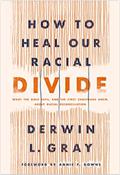 How to Heal Our Racial Divide: What the Bible Says, and the First Christians Knew, about Racial Reconciliation by Derwin L. Gray