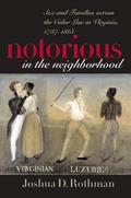 Notorious in the Neighborhood: Sex and Families across the Color Line in Virginia, 1787-1861 by Joshua D. Rothman