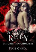 A Wolfe's Ruby (Mischief Matchmakers #10) by Pixie Chica