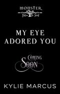 My Eye Adored You: Monster Between the Sheets: Season 2 by Kylie Marcus