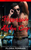 Possessive Alpha Cop by Flora Ferrari