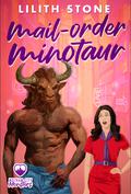 Mail Order Minotaur: A sweet and steamy monster romance. by Lilith Stone