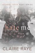 Hate Me (Badger Creek Duet #1) by Claire Raye