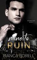Mine to Ruin (Be Mine Duet #1) by Bianca Borell