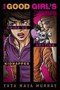 The Good Girl's Guide to Getting Kidnapped by Yxta Maya Murray