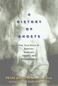 A History of Ghosts: The True Story of Séances, Mediums, Ghosts, and Ghostbusters by Dan Aykroyd