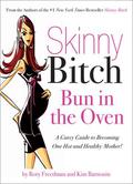 Skinny Bitch Bun in the Oven: A Gutsy Guide to Becoming One Hot (and Healthy) Mother! by Kim Barnouin