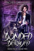 Bonded and Betrayed: Fated Pack Book Two (Fated Pack #2) by Rachel Callahan