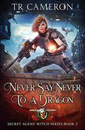 Never Say Never To A Dragon by T.R. Cameron, Martha Carr