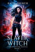 Slayer Witch (Demon Hunters Wanted #1) by Katie French