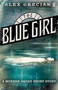 The Blue Girl: A Murder Squad Short Story (Scotland Yard's Murder Squad #2.5) by Alex Grecian