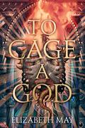 To Cage a God (These Monstrous Gods #1) by Elizabeth May