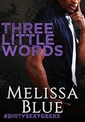 Three Little Words ( #dirtysexygeeks) by Melissa Blue