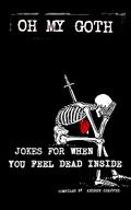 Oh My Goth: Jokes for When You Feel Dead Inside by Andrew Shaffer