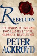 Rebellion: The History of England from James I to the Glorious Revolution (The History of England #3) by Peter Ackroyd