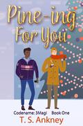 Pine-ing for You (Codename: 3Magi #1) by T.S. Ankney